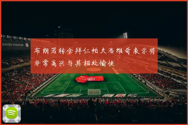 布朗若转会拜仁帕夫洛维奇表示将非常高兴与其相处愉快