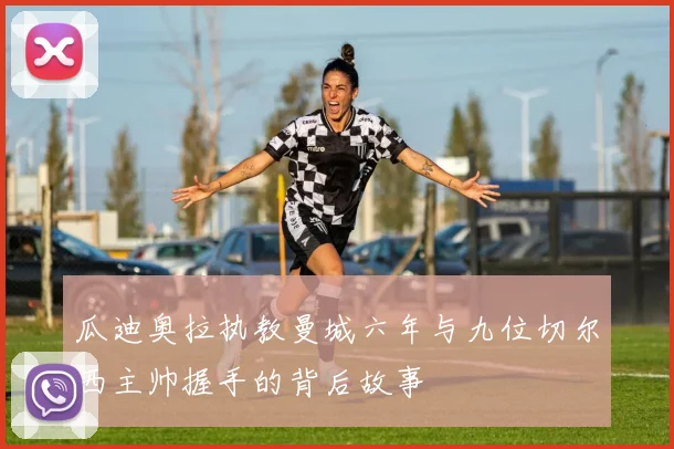 瓜迪奥拉执教曼城六年与九位切尔西主帅握手的背后故事